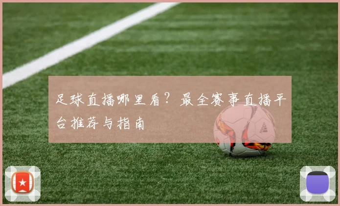 足球直播哪里看？最全赛事直播平台推荐与指南